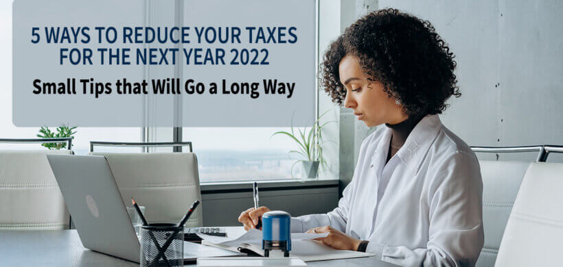 5 Ways to Reduce Your Taxes for the Next Year 2022 – Small Tips that Will Go a Long Way